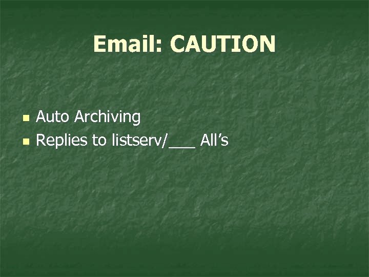 Email: CAUTION n n Auto Archiving Replies to listserv/___ All’s 