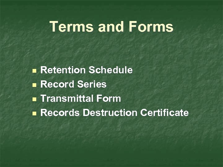 Terms and Forms n n Retention Schedule Record Series Transmittal Form Records Destruction Certificate