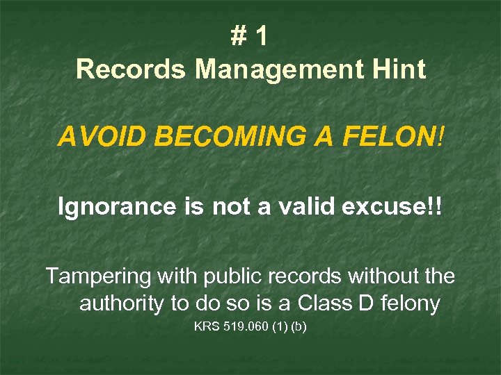 #1 Records Management Hint AVOID BECOMING A FELON! Ignorance is not a valid excuse!!