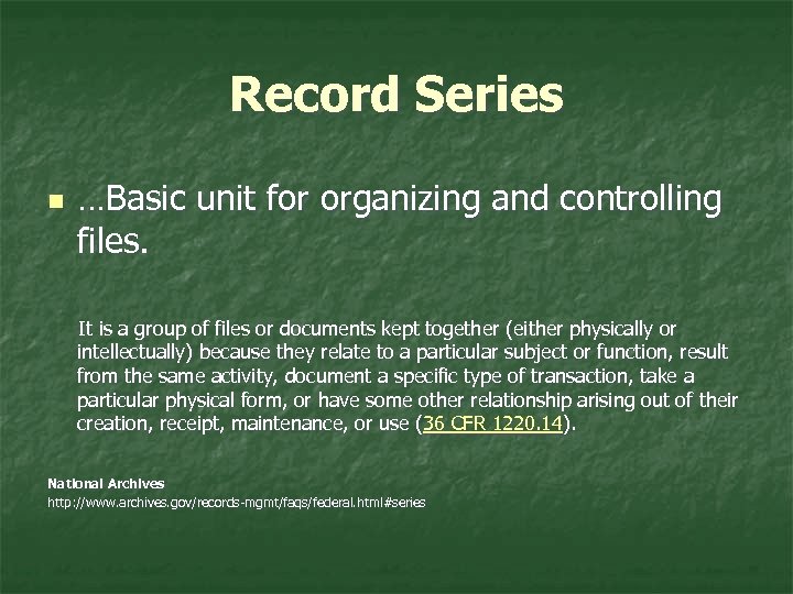 Record Series n …Basic unit for organizing and controlling files. It is a group
