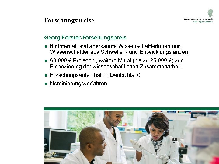 Forschungspreise Georg Forster-Forschungspreis ● für international anerkannte Wissenschaftlerinnen und Wissenschaftler aus Schwellen- und Entwicklungsländern