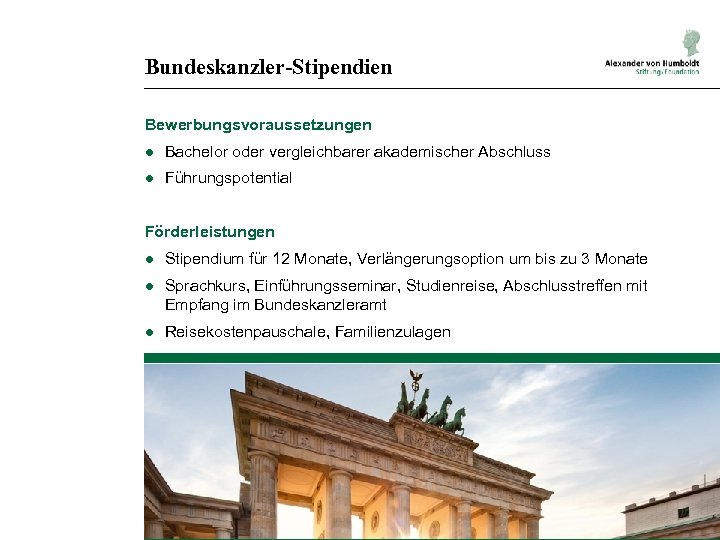 Bundeskanzler-Stipendien Bewerbungsvoraussetzungen ● Bachelor oder vergleichbarer akademischer Abschluss ● Führungspotential Förderleistungen ● Stipendium für