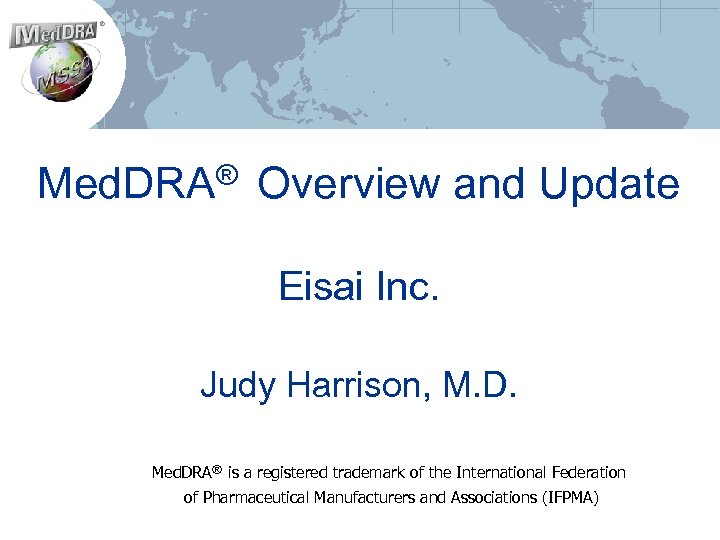 Med. DRA® Overview and Update Eisai Inc. Judy Harrison, M. D. Med. DRA® is