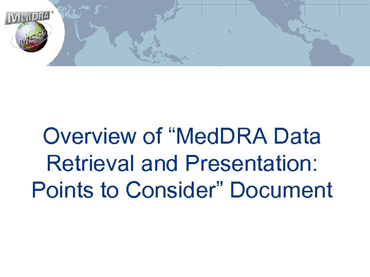 Overview of “Med. DRA Data Retrieval and Presentation: Points to Consider” Document 