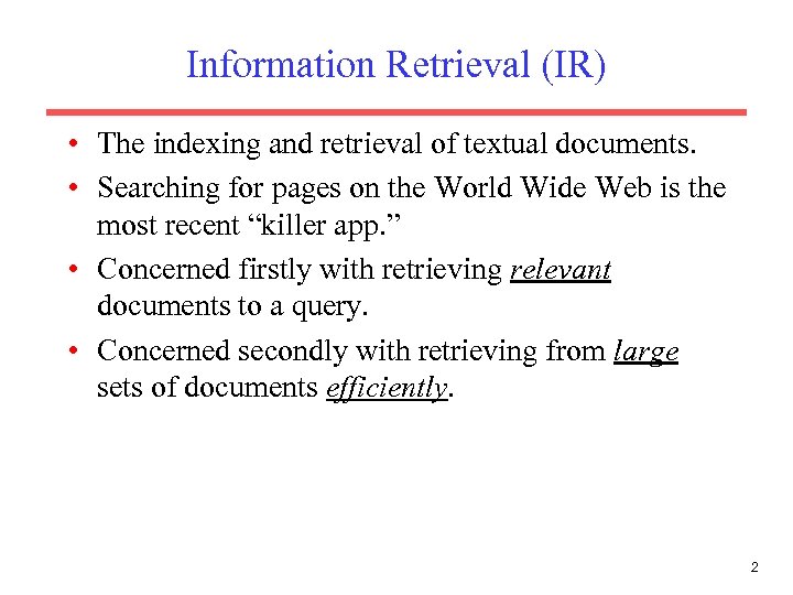 Information Retrieval (IR) • The indexing and retrieval of textual documents. • Searching for