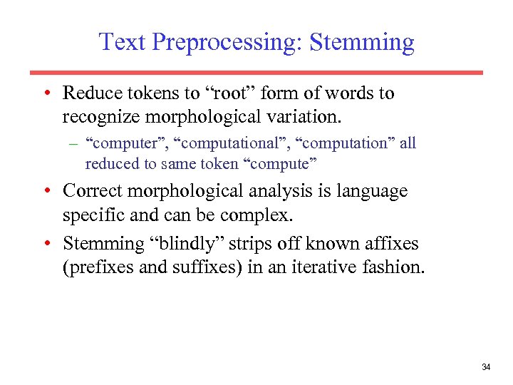 Text Preprocessing: Stemming • Reduce tokens to “root” form of words to recognize morphological