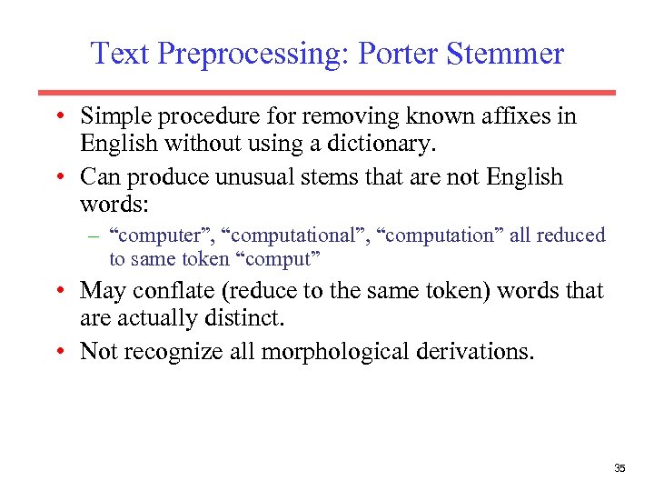 Text Preprocessing: Porter Stemmer • Simple procedure for removing known affixes in English without