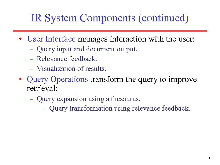 IR System Components (continued) • User Interface manages interaction with the user: – Query