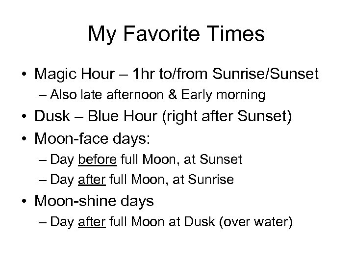 My Favorite Times • Magic Hour – 1 hr to/from Sunrise/Sunset – Also late