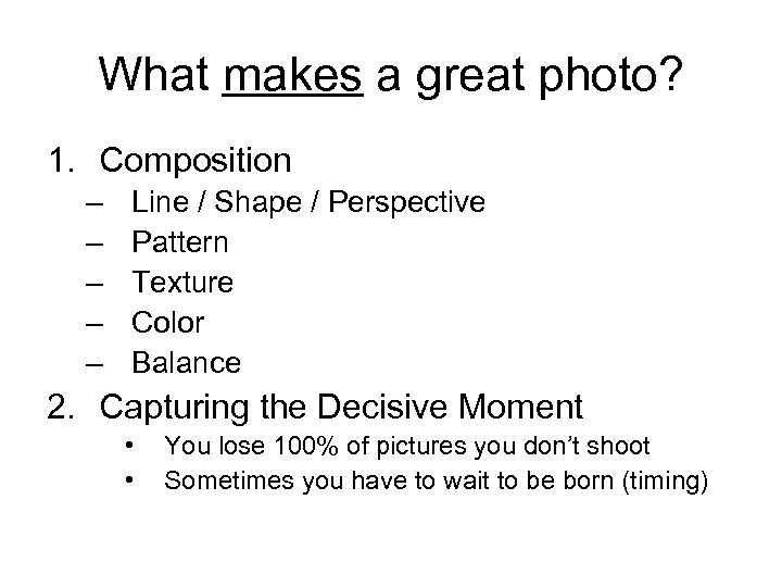 What makes a great photo? 1. Composition – – – Line / Shape /