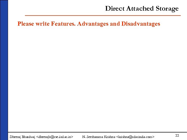 Direct Attached Storage Please write Features. Advantages and Disadvantages Dheeraj Bhardwaj <dheerajb@cse. iitd. ac.