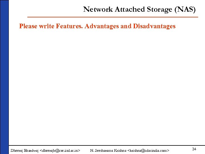 Network Attached Storage (NAS) Please write Features. Advantages and Disadvantages Dheeraj Bhardwaj <dheerajb@cse. iitd.