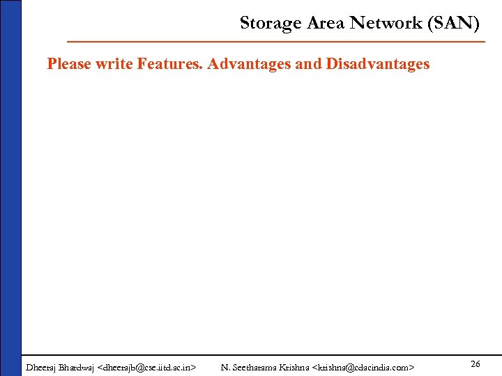 Storage Area Network (SAN) Please write Features. Advantages and Disadvantages Dheeraj Bhardwaj <dheerajb@cse. iitd.