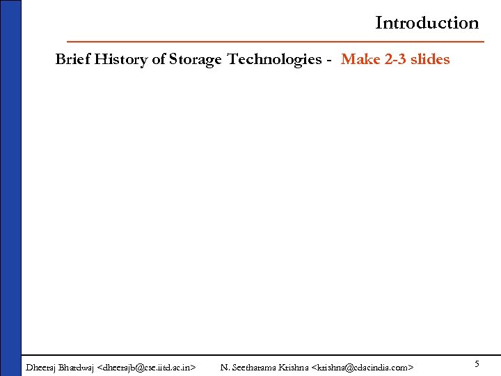 Introduction Brief History of Storage Technologies - Make 2 -3 slides Dheeraj Bhardwaj <dheerajb@cse.