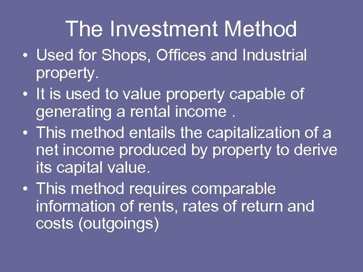 The Investment Method • Used for Shops, Offices and Industrial property. • It is