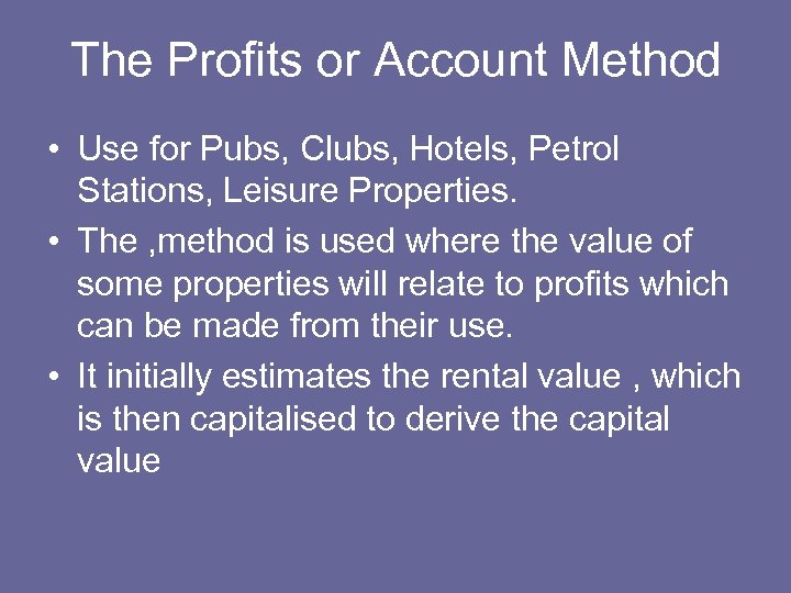 The Profits or Account Method • Use for Pubs, Clubs, Hotels, Petrol Stations, Leisure