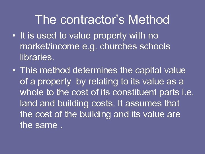 The contractor’s Method • It is used to value property with no market/income e.