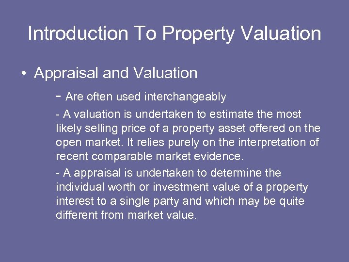 Introduction To Property Valuation • Appraisal and Valuation - Are often used interchangeably -