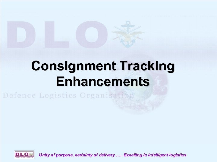 Consignment Tracking Enhancements Unity of purpose, certainty of delivery …. . Excelling in intelligent