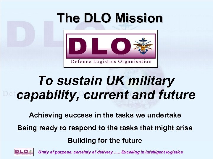 The DLO Mission To sustain UK military capability, current and future Achieving success in