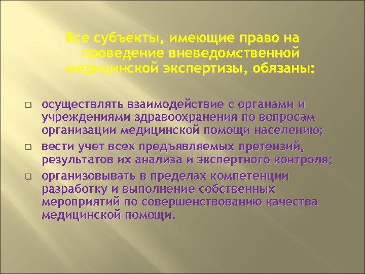 Все субъекты, имеющие право на проведение вневедомственной медицинской экспертизы, обязаны: q q q осуществлять