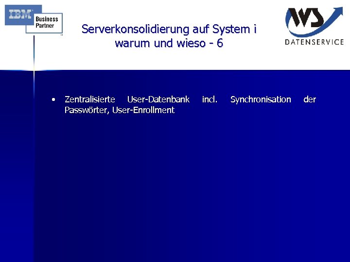 Serverkonsolidierung auf System i warum und wieso - 6 • Zentralisierte User-Datenbank Passwörter, User-Enrollment