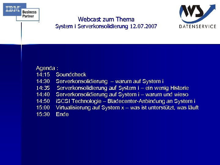 Webcast zum Thema System i Serverkonsolidierung 12. 07. 2007 Agenda : 14: 15 Soundcheck