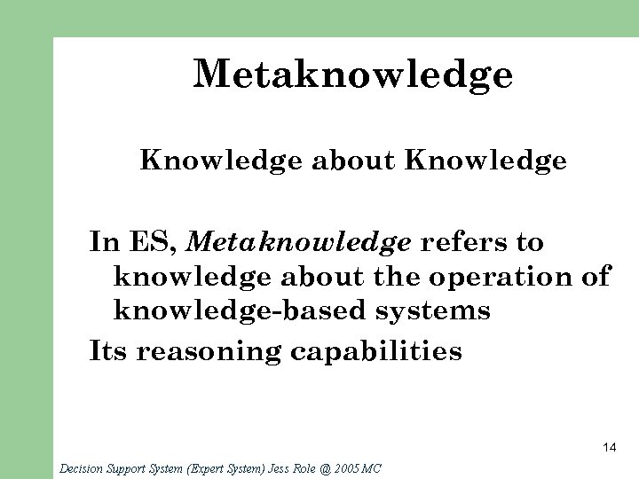 Metaknowledge Knowledge about Knowledge In ES, Metaknowledge refers to knowledge about the operation of