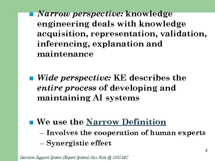 n Narrow perspective: knowledge engineering deals with knowledge acquisition, representation, validation, inferencing, explanation and