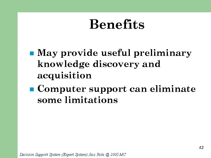 Benefits n n May provide useful preliminary knowledge discovery and acquisition Computer support can