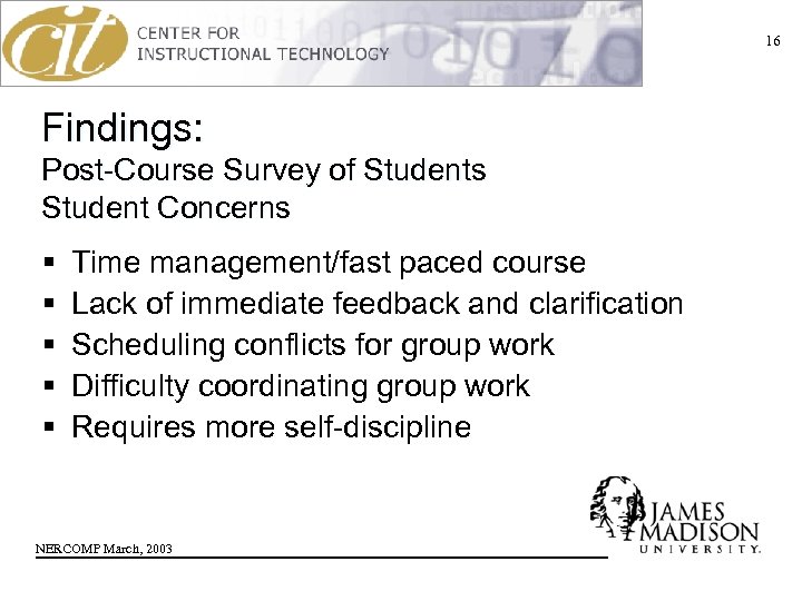 16 Findings: Post-Course Survey of Students Student Concerns § § § Time management/fast paced