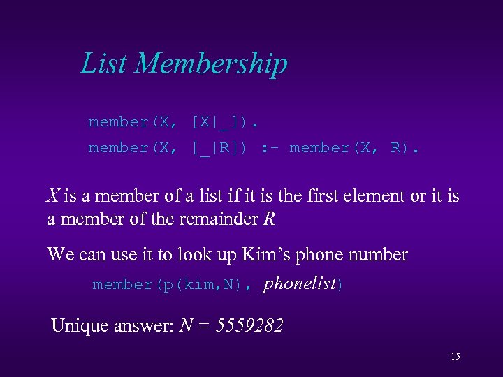 List Membership member(X, [X|_]). member(X, [_|R]) : - member(X, R). X is a member