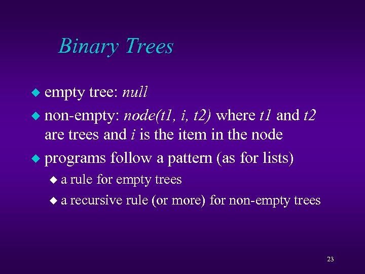 Binary Trees empty tree: null u non-empty: node(t 1, i, t 2) where t