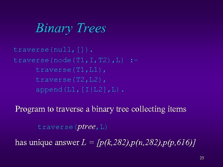 Binary Trees traverse(null, []). traverse(node(T 1, I, T 2), L) : traverse(T 1, L