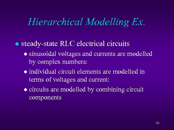 Hierarchical Modelling Ex. u steady-state RLC electrical circuits u sinusoidal voltages and currents are