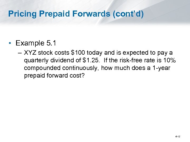 Pricing Prepaid Forwards (cont’d) • Example 5. 1 – XYZ stock costs $100 today