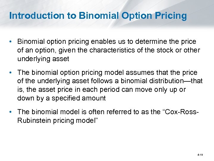 Introduction to Binomial Option Pricing • Binomial option pricing enables us to determine the