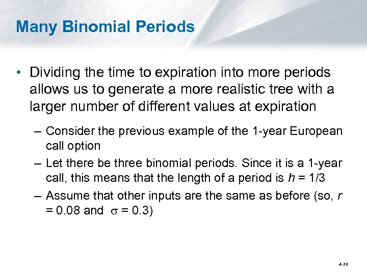 Many Binomial Periods • Dividing the time to expiration into more periods allows us