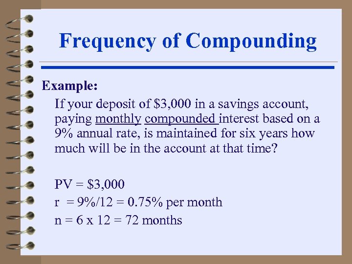 Frequency of Compounding Example: If your deposit of $3, 000 in a savings account,