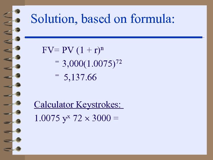 Solution, based on formula: FV= PV (1 + r)n = 3, 000(1. 0075)72 =