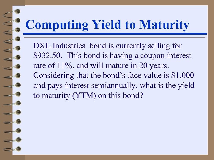 Computing Yield to Maturity DXL Industries bond is currently selling for $932. 50. This