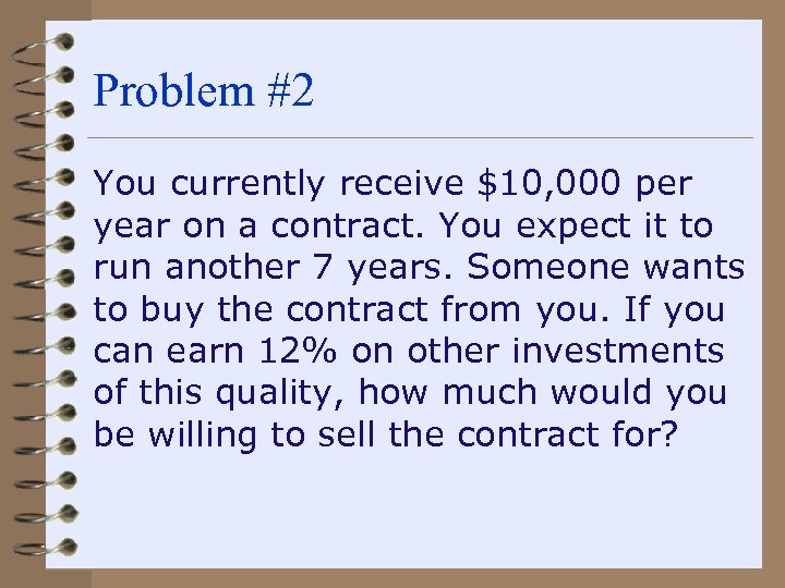 Problem #2 You currently receive $10, 000 per year on a contract. You expect