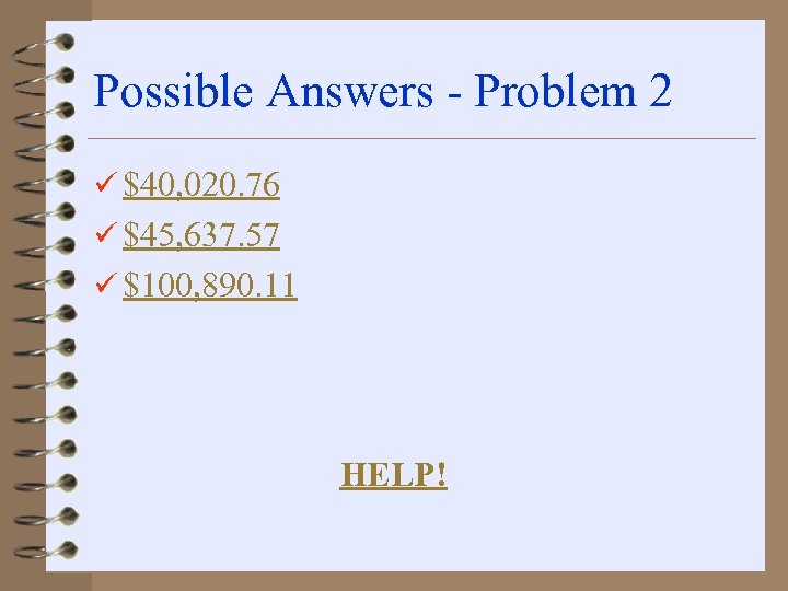 Possible Answers - Problem 2 ü $40, 020. 76 ü $45, 637. 57 ü