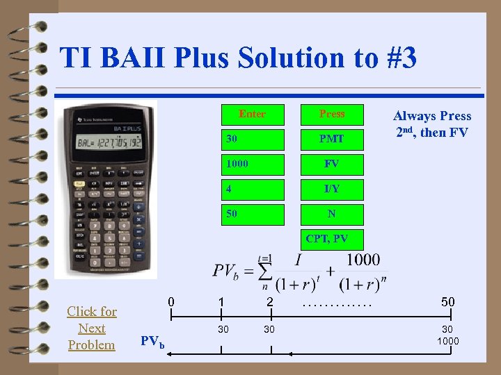 TI BAII Plus Solution to #3 Enter Press 30 PMT 1000 FV 4 I/Y