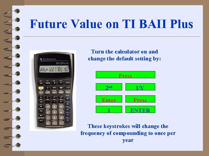 Future Value on TI BAII Plus Turn the calculator on and change the default