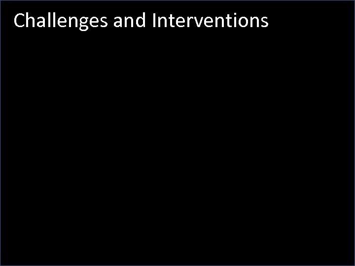Challenges and Interventions 