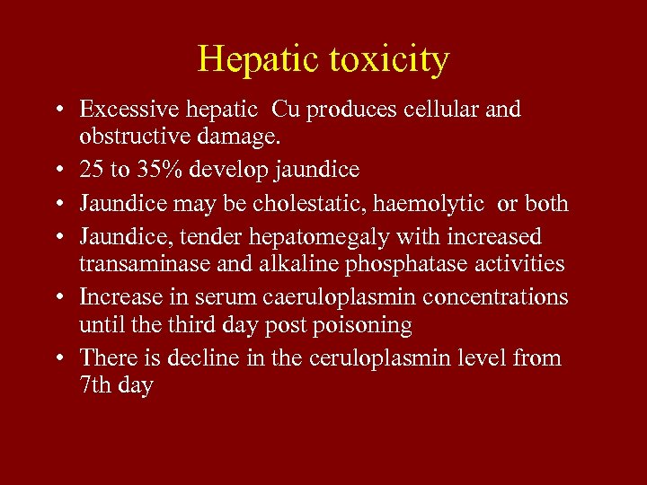 Hepatic toxicity • Excessive hepatic Cu produces cellular and obstructive damage. • 25 to