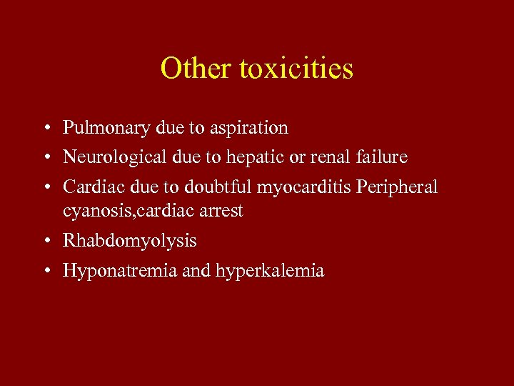 Other toxicities • Pulmonary due to aspiration • Neurological due to hepatic or renal