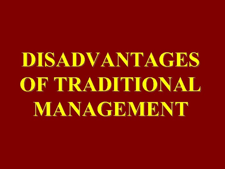 DISADVANTAGES OF TRADITIONAL MANAGEMENT 