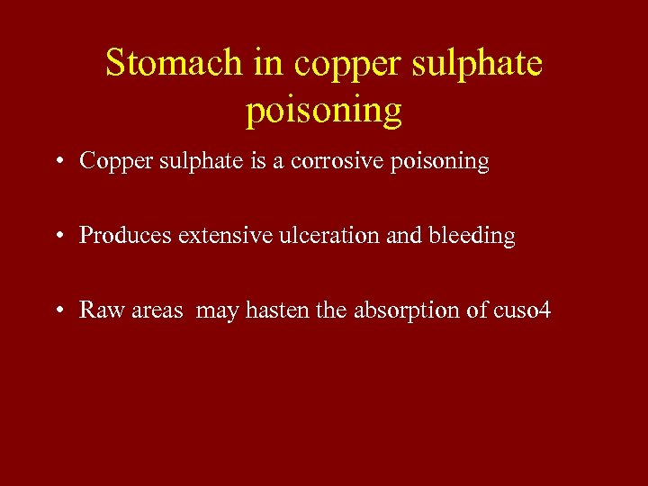 Stomach in copper sulphate poisoning • Copper sulphate is a corrosive poisoning • Produces